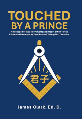 Touched by a Prince: A discussion of the achievements and impact of New Jersey Prince Hall Freemasonry Twentieth and Twenty-First Centuries von AuthorHouse