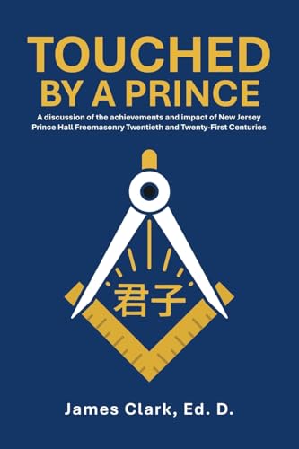 Touched by a Prince: A discussion of the achievements and impact of New Jersey Prince Hall Freemasonry Twentieth and Twenty-First Centuries von AuthorHouse