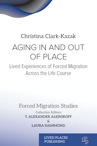 Aging In and Out of Place: Lived Experiences of Forced Migration Across the Life Course (Forced Migration Studies)