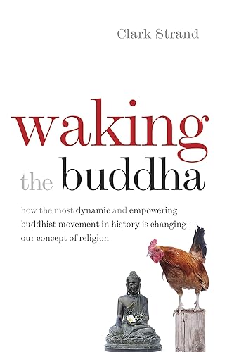 Waking the Buddha: How the Most Dynamic and Empowering Buddhist Movement in History Is Changing Our Concept of Religion