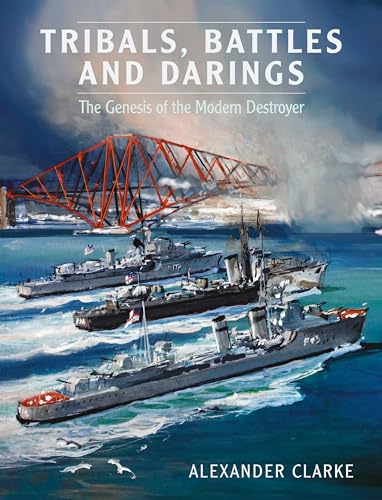 Tribals Battles and Darings: The Genesis of the Modern Destroyer von US Naval Institute Press