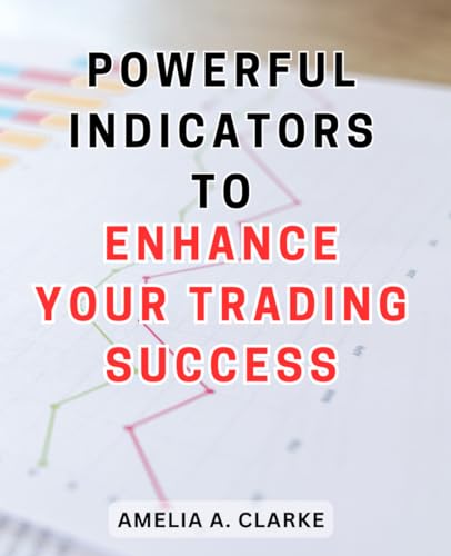 Powerful Indicators to Enhance Your Trading Success: Unlocking the Winning Secrets: Unleash the Full Potential of Trading with Effective Indicators