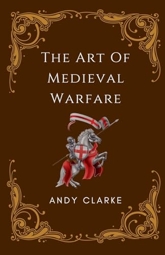 The Art of Medieval Warfare: Strategies, Tactics, and Weapons of the Battlefield von Works Publishing