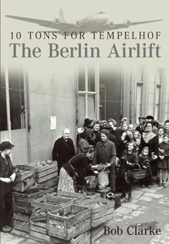 The Berlin Airlift: 10 Tons for Tempelhof