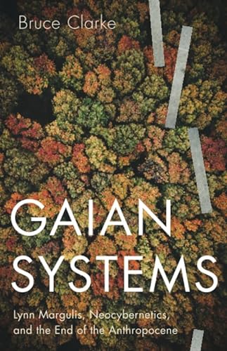 Gaian Systems: Lynn Margulis, Neocybernetics, and the End of the Anthropocene: Lynn Margulis, Neocybernetics, and the End of the Anthropocene Volume 60 (Posthumanities, Band 60) von University of Minnesota Press