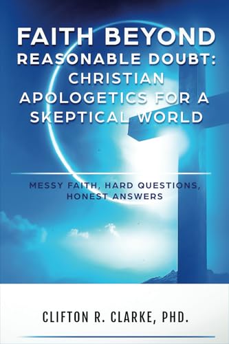 Faith Beyond Reasonable Doubt: Christian Apologetics For A Skeptical World von Independently Published