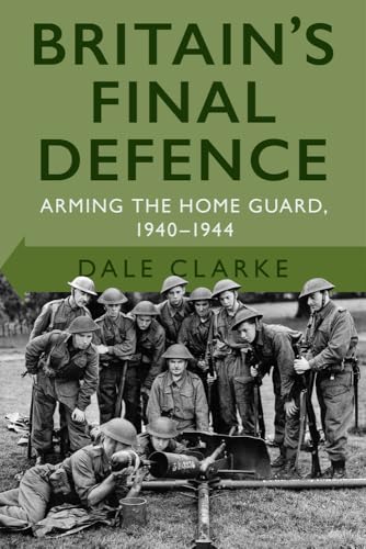 Britain's Final Defence: Arming the Home Guard 1940-1944 von The History Press Ltd