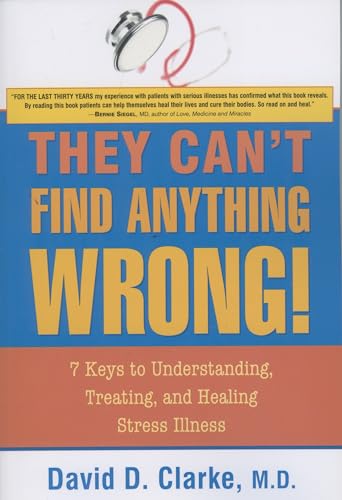 They Can't Find Anything Wrong!: 7 Keys to Understanding, Treating, and Healing Stress Illness