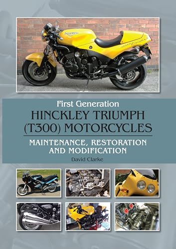 First Generation Hinckley Triumph (T300) Motorcycles: Maintenance, Restoration and Modification