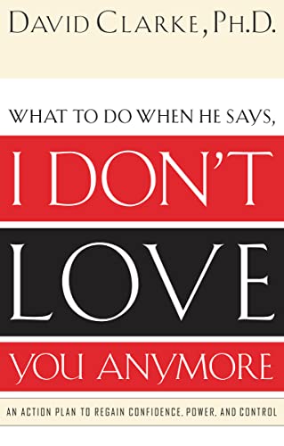 What to Do When He Says, I Don’t Love You Anymore: An Action Plan to Regain Confidence, Power and Control What to Do When He Says, I Don’t Love You Anymore: An Action Plan to Regain Confidence, Power and Control