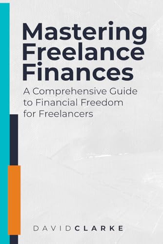 Mastering Freelance Finances: A Comprehensive Guide to Financial Freedom for Freelancers