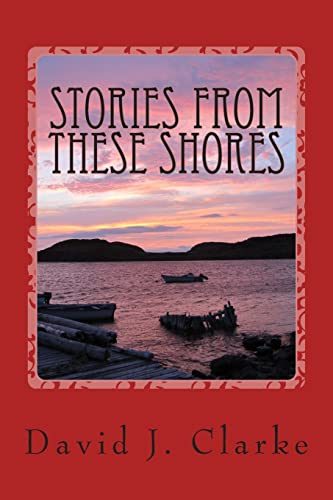 Stories From These Shores: Newfoundland & Labrador, and The Isles of Notre Dame von CREATESPACE