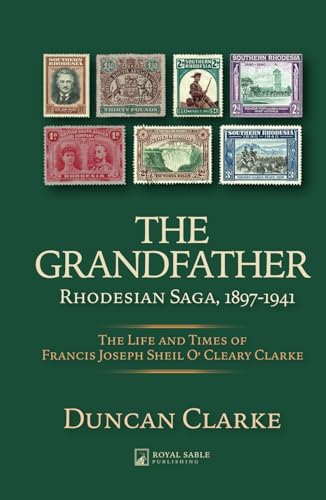 The Grandfather: Rhodesian Saga, 1897-1941, The Life and Times Francis Joseph Sheil O’ Cleary Clarke von Independently published