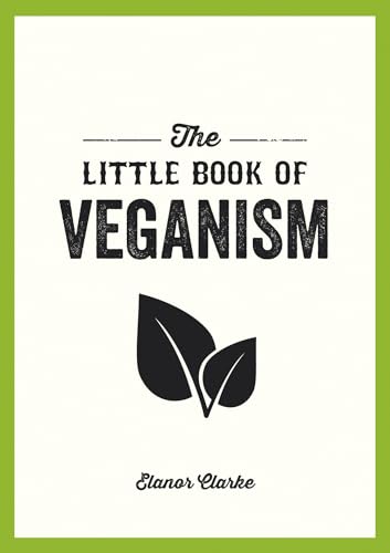 The Little Book of Veganism: Tips and Advice on Living the Good Life as a Compassionate Vegan