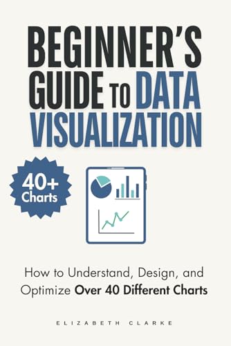 Beginners Guide to Data Visualization: How to Understand, Design, and Optimize Over 40 Different Charts (All Things Data) von Kenneth M Fornari