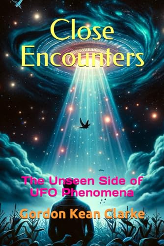 Close Encounters: The Unseen Side of UFO Phenomena (Encounters with the Unexplained : Original Accounts of Experiences that Defy Understanding) von Independently published