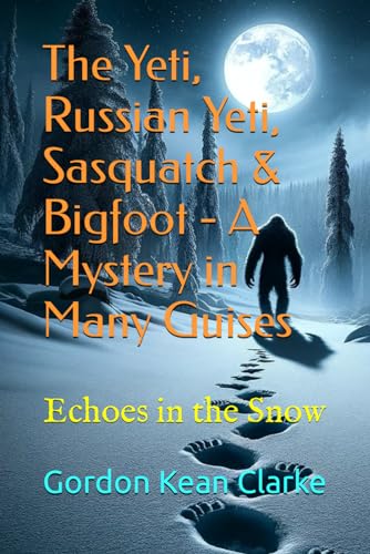 The Yeti, Russian Yeti, Sasquatch & Bigfoot - A Mystery in Many Guises: Echoes in the Snow (Encounters with the Unexplained : Original Accounts of Experiences that Defy Understanding) von Independently published