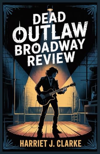 Dead Outlaw Broadway Review: Death, Fame, and the American Mythos on Stage Dead Outlaw Broadway Review: Death, Fame, and the American Mythos on Stage von Independently published
