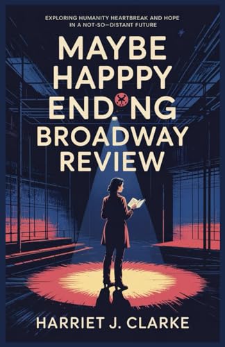 Maybe Happy Ending Broadway Review: Exploring Humanity, Heartbreak, and Hope in a Not-So-Distant Future Maybe Happy Ending Broadway Review: Exploring Humanity, Heartbreak, and Hope in a Not-So-Distant Future von Independently published