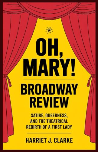 Oh, Mary! Broadway Review: Satire, Queerness, and the Theatrical Rebirth of a First Lady Oh, Mary! Broadway Review: Satire, Queerness, and the Theatrical Rebirth of a First Lady von Independently published