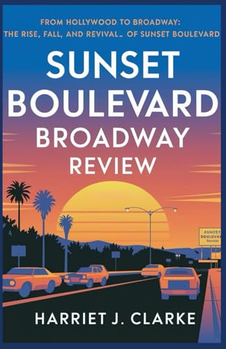 Sunset Boulevard Broadway Review: From Hollywood to Broadway: The Rise, Fall, and Revival of Sunset Boulevard von Independently published
