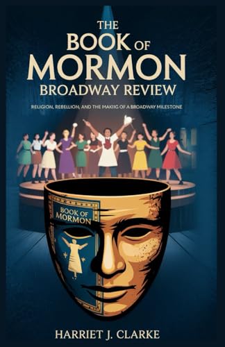 The Book of Mormon Broadway Review: Religion, Rebellion, and the Making of a Broadway Milestone The Book of Mormon Broadway Review: Religion, Rebellion, and the Making of a Broadway Milestone von Independently published