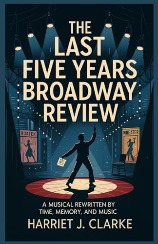 The Last Five Years Broadway Review: A Musical Rewritten by Time, Memory, and Music The Last Five Years Broadway Review: A Musical Rewritten by Time, Memory, and Music von Independently published