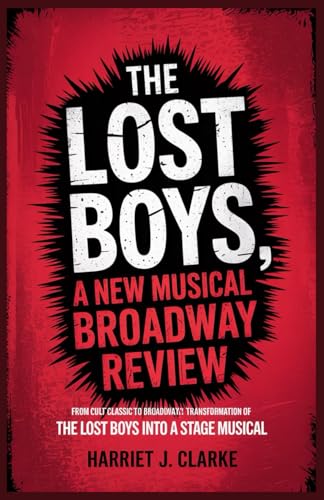 The Lost Boys, A New Musical Broadway Review: From Cult Classic to Broadway: The Transformation of The Lost Boys into a Stage Musical The Lost Boys, A New Musical Broadway Review: From Cult Classic to Broadway: The Transformation of The Lost Boys into a Stage Musical von Independently published