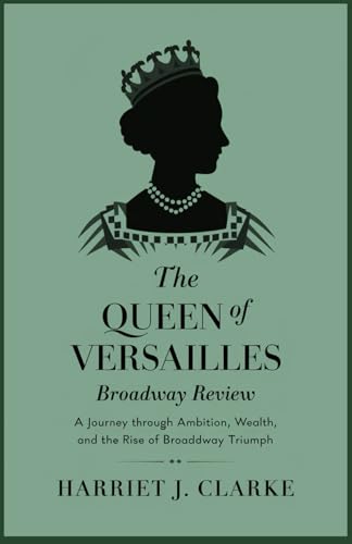 The Queen of Versailles Broadway Review: A Journey Through Ambition, Wealth, and the Rise of a Broadway Triumph The Queen of Versailles Broadway Review: A Journey Through Ambition, Wealth, and the Rise of a Broadway Triumph von Independently published