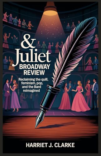 & Juliet Broadway Review: Reclaiming the Quill: Feminism, Pop, and the Bard Reimagined & Juliet Broadway Review: Reclaiming the Quill: Feminism, Pop, and the Bard Reimagined von Independently published