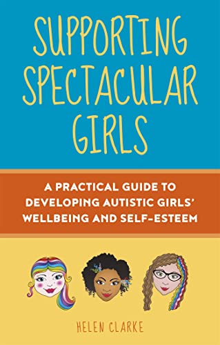 Supporting Spectacular Girls: A Practical Guide to Developing Autistic Girls’ Wellbeing and Self-Esteem von Jessica Kingsley Publishers
