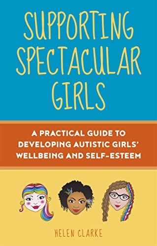 Supporting Spectacular Girls: A Practical Guide to Developing Autistic Girls’ Wellbeing and Self-Esteem