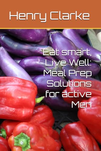 Eat smart, Live Well: Meal Prep Solutions for active Men von Independently published