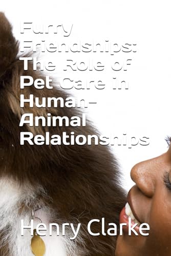 Furry Friendships: The Role of Pet Care in Human-Animal Relationships von Independently published