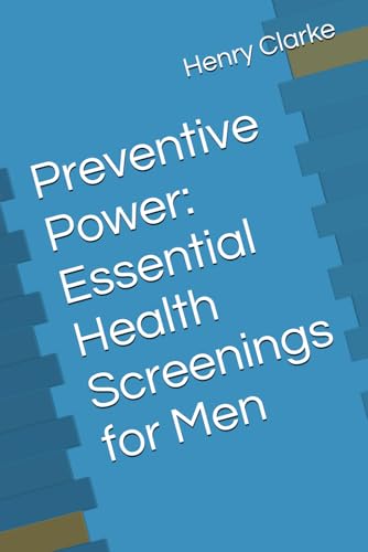 Preventive Power: Essential Health Screenings for Men von Independently published