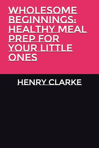 Wholesome Beginnings: Healthy meal prep for your little ones von Independently published
