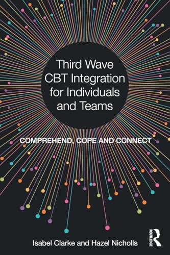 Third Wave CBT Integration for Individuals and Teams: Comprehend, Cope and Connect von Routledge