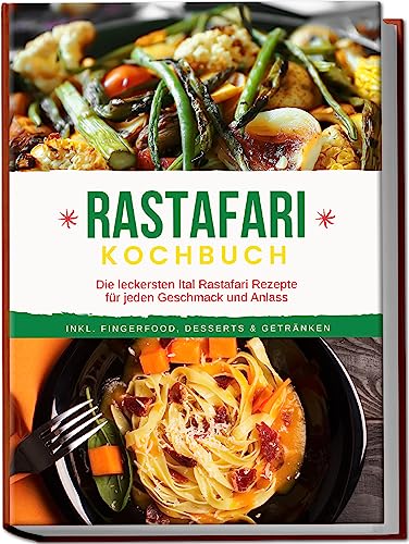 Rastafari Kochbuch: Die leckersten Ital Rastafari Rezepte für jeden Geschmack und Anlass - inkl. Fingerfood, Desserts & Getränken Rastafari Kochbuch: Die leckersten Ital Rastafari Rezepte für jeden Geschmack und Anlass - inkl. Fingerfood, Desserts & Getränken