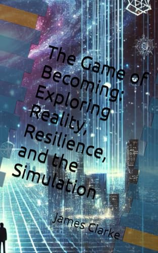 The Game of Becoming: Exploring Reality, Resilience, and the Simulation von Independently published