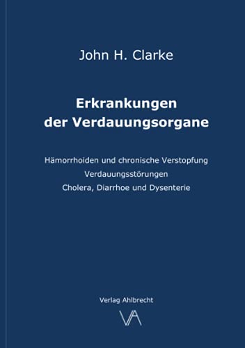 Erkrankungen der Verdauungsorgane: Hämorrhoiden und chronische Verstopfung .- Verdauungsstörungen - Cholera, Diarrhoe und Dysenterie (erstmals in deutscher Übersetzung)