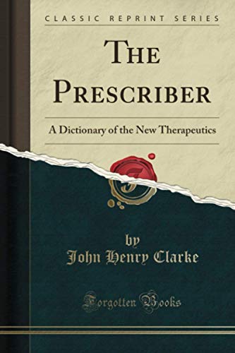 The Prescriber (Classic Reprint): A Dictionary of the New Therapeutics von Forgotten Books