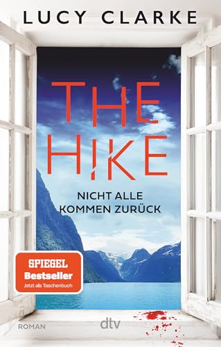 The Hike: Nicht alle kommen zurück | Der neue Roman der SPIEGEL-Bestsellerautorin: »Lucy Clarke ist die Königin des Destination-Thrillers – und das ist ihr bestes Buch.« (Claire Douglas)