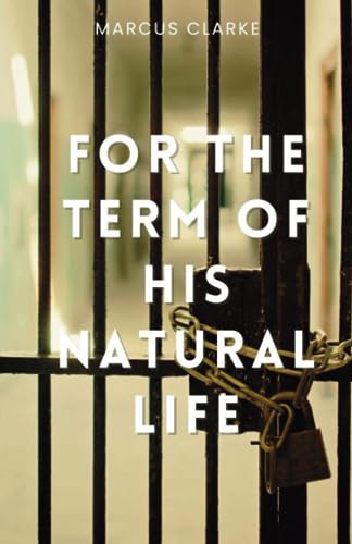 For the Term of His Natural Life: Australia Prison Life Historical Fiction (Annotated) von Independently published