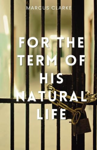 For the Term of His Natural Life: Australia Prison Life Historical Fiction (Annotated)