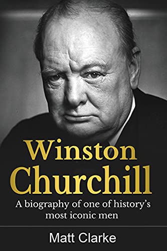 Winston Churchill: A Biography of one of history's most iconic men