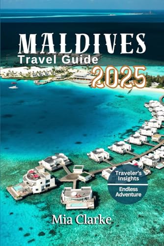 MALDIVES TRAVEL GUIDE 2025: Discover the Uniqueness of the Maldives: A Comprehensive Guide to Unforgettable Experiences in 2025 von Independently published