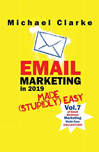 Email Marketing in 2019 Made (Stupidly) Easy (Small Business Marketing Made (Stupidly) Easy, Band 7) von Parlux