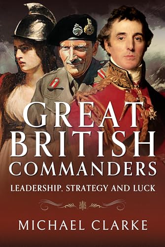 Great British Commanders: Leadership, Strategy and Luck von Pen & Sword Military