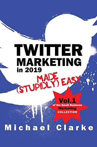 Twitter Marketing in 2019 Made (Stupidly) Easy (Small Business Marketing Made (Stupidly) Easy, Band 1) von Punk Rock Marketing
