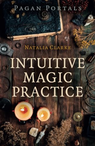 Intuitive Magic Practice: A Guide to Creating a Magical Practice Using Intuition (Pagan Portals) von Moon Books